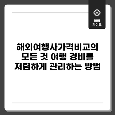 해외여행사가격비교의 모든 것: 여행 경비를 저렴하게 관리하는 방법